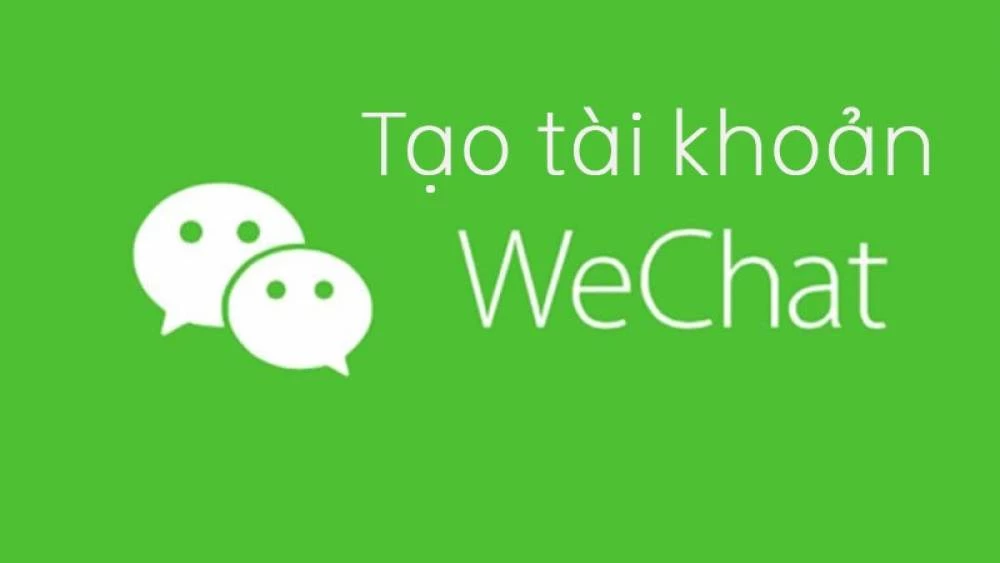 Hướng dẫn chi tiết tạo tài khoản Wechat từ A - Z